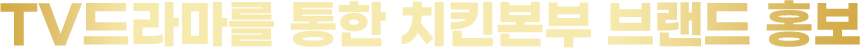 TV드라마를 통한 치킨본부 브랜드 홍보